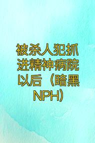 被杀人犯抓进精神病院以后(暗黑NPH)